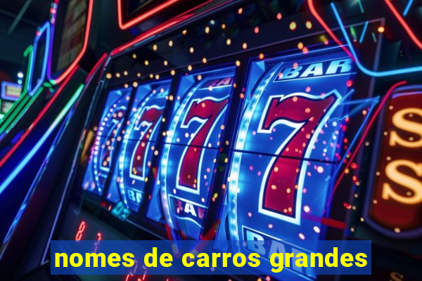 nomes de carros grandes